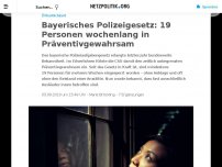 Bild zum Artikel: Bayerisches Polizeigesetz: 19 Personen wochenlang in Präventivgewahrsam