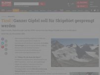 Bild zum Artikel: Ganzer Gipfel soll für Skigebiet gesprengt werden