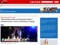 Bild zum Artikel: Feige Anschlags-Serie in Leipzig - 'Brennende Autos und kaputte Nasen': Linksextremer Terror erschüttert Leipzig