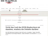 Bild zum Artikel: Nicht das Lied des WDR-Kinderchors ist daneben, sondern die Debatte darüber