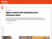 Bild zum Artikel: Sigmar Gabriel wird Aufsichtsrat der Deutschen Bank