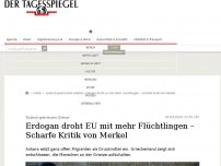 Bild zum Artikel: Erdogan droht EU mit mehr Flüchtlingen – Scharfe Kritik von Merkel