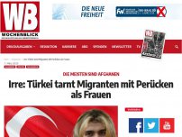Bild zum Artikel: Irre: Türkei tarnt Migranten mit Perücken als Frauen