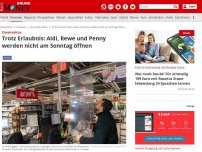 Bild zum Artikel: Trotz Erlaubnis: Aldi, Rewe und Penny werden nicht am Sonntag öffnen