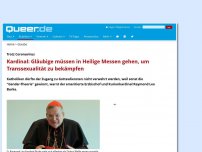 Bild zum Artikel: Kardinal: Gläubige müssen in Heilige Messen gehen, um Transsexualität zu bekämpfen