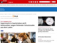 Bild zum Artikel: Trotz vorgelegtem Attest - Supermarkt in Saarbrücken wirft Asthmatiker wegen fehlender Schutzmaske aus dem Laden