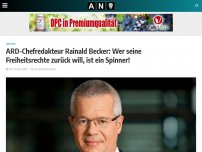 Bild zum Artikel: ARD-Chefredakteur Rainald Becker: Wer seine Freiheitsrechte zurück will, ist ein Spinner!