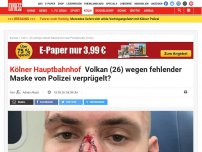 Bild zum Artikel: Kölner Hauptbahnhof: Volkan (26) wegen fehlender Maske von Polizei verprügelt?