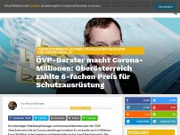 Bild zum Artikel: ÖVP-Berater wird Corona-Millionär: Oberösterreich zahlte 5-fachen Preis für Schutzausrüstung