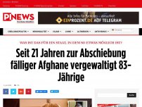 Bild zum Artikel: Was ist das für ein Staat, in dem so etwas möglich ist? Seit 21 Jahren zur Abschiebung fälliger Afghane vergewaltigt 83-Jährige