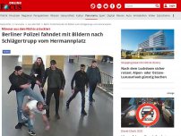 Bild zum Artikel: Männer aus dem Nichts attackiert - Berliner Polizei fahndet mit Bildern nach Schlägertrupp vom Hermannplatz