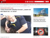 Bild zum Artikel: Schockierender Vorfall in Leipzig - Ticket-Kontrolle eskaliert brutal: „Lassen sie den Mann los - er stirbt“