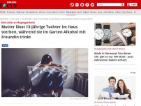 Bild zum Artikel: Kind stirbt an Magengeschwür - Mutter lässt 13-jährige Tochter im Haus sterben, während sie im Garten Alkohol mit Freundin trinkt