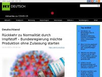 Bild zum Artikel: Rückkehr zu Normalität durch Impfstoff – Bundesregierung möchte Produktion ohne Zulassung starten