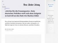Bild zum Artikel: «Ich bin für die Frauenquote»: Kein deutscher Politiker wirft sich dem Zeitgeist so lustvoll an den Hals wie Markus Söder