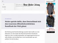 Bild zum Artikel: Nichts spricht dafür, dass Deutschland sich den teuersten öffentlichrechtlichen Rundfunk der Welt gönnt