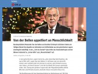 Bild zum Artikel: Van der Bellen appelliert an Menschlichkeit