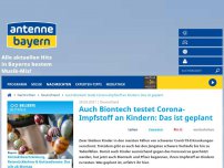 Bild zum Artikel: Auch Biontech testet Corona-Impfstoff an Kindern: Das ist geplant