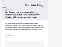 Bild zum Artikel: KOMMENTAR - Der Traum vom internierten Bürger: Warum man autoritären Politikern wie Markus Söder widersprechen muss