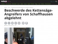 Bild zum Artikel: Beschwerde des Kettensäge-Angreifers von Schaffhausen abgelehnt