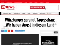 Bild zum Artikel: Würzburger sprengt Tagesschau: „Wir haben Angst in diesem Land“