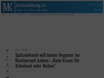 Bild zum Artikel: Spitzenkoch will keine Veganer im Restaurant haben: „Kein Essen für Schnösel oder Bobos“