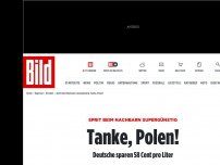 Bild zum Artikel: Tanken in Polen supergünstig - 58 Cent pro Liter gespart!