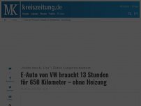 Bild zum Artikel: E-Auto von VW braucht 13 Stunden für 650 Kilometer – ohne Heizung