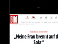 Bild zum Artikel: Drama in Stuttgart - „Meine Frau brennt auf dem Sofa“