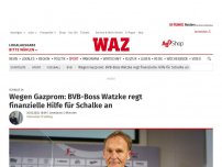 Bild zum Artikel: Schalke 04: Wegen Gazprom: BVB-Boss Watzke regt finanzielle Hilfe für Schalke an