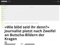 Bild zum Artikel: «Wie blöd seid ihr denn?» Journalist platzt nach Zweifel an Butscha-Bildern der Kragen