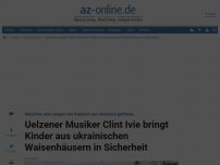 Bild zum Artikel: Uelzener Musiker Clint Ivie bringt Kinder aus ukrainischen Waisenhäusern in Sicherheit