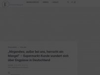 Bild zum Artikel: „Nirgendwo, außer bei uns, herrscht ein Mangel“ – Supermarkt-Kunde wundert sich über Engpässe in Deutschland