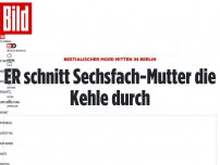 Bild zum Artikel: Bestialischer Mord mitten in Berlin - ER schnitt Sechsfach-Mutter die Kehle durch