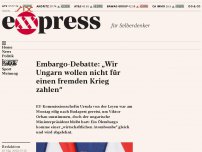 Bild zum Artikel: Embargo-Debatte: „Wir Ungarn wollen nicht für einen fremden Krieg zahlen“