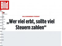 Bild zum Artikel: Mililonenerbin fordert - „Wer viel erbt, sollte viel Steuern zahlen“