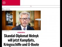 Bild zum Artikel: Skandal-Diplomat Melnyk will jetzt Kampfjets, Kriegsschiffe und U-Boote