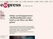 Bild zum Artikel: Orban an Kriegsparteien: „Waffenstillstand, sonst wird es ein Meer aus Blut geben”