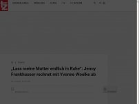 Bild zum Artikel: „Lass meine Mutter endlich in Ruhe“: Jenny Frankhauser rechnet mit Yvonne Woelke ab