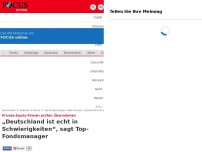 Bild zum Artikel: Private-Equity-Firmen prüfen Übernahmen - „Deutschland ist echt in Schwierigkeiten“, sagt Top-Fondsmanager